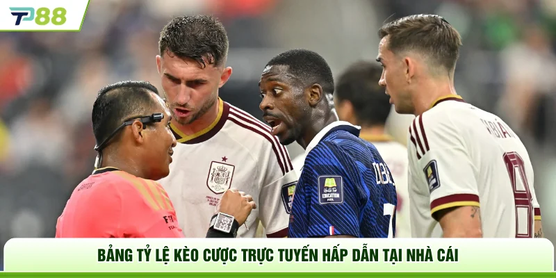 Bảng tỷ lệ kèo cược trực tuyến hấp dẫn tại nhà cái
