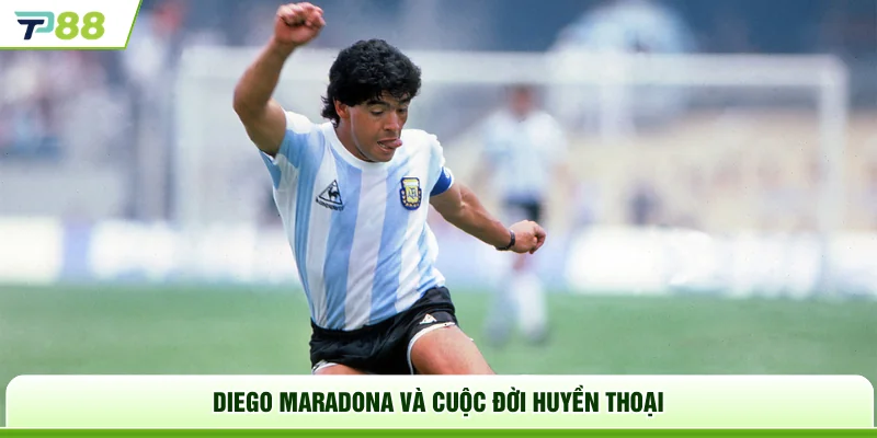 Diego Maradona và cuộc đời huyền thoại