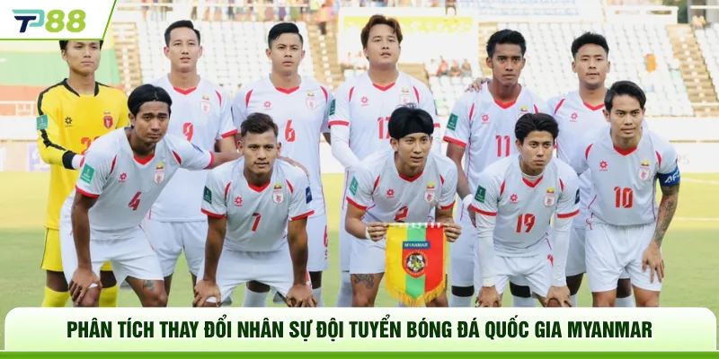 Phân tích thay đổi nhân sự Đội tuyển bóng đá quốc gia Myanmar